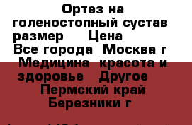  Ортез на голеностопный сустав, размер s › Цена ­ 1 800 - Все города, Москва г. Медицина, красота и здоровье » Другое   . Пермский край,Березники г.